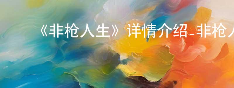 ﻿曾细红发布﻿《非枪人生》详情介绍_非枪人生已完结在线观看_非枪人生迅雷下载_日漫